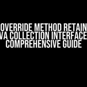 Cannot Override Method retainAll() of Java Collection Interface: A Comprehensive Guide