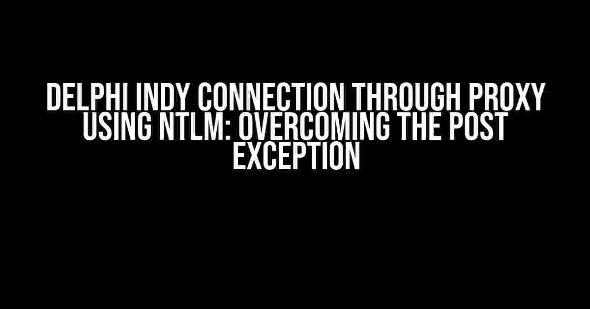 Delphi Indy Connection through Proxy using NTLM: Overcoming the POST Exception