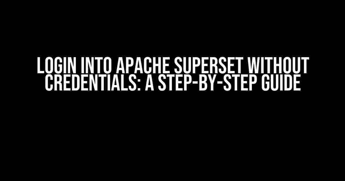 Login into Apache Superset without Credentials: A Step-by-Step Guide