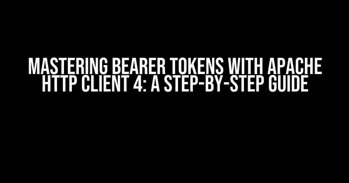 Mastering Bearer Tokens with Apache HTTP Client 4: A Step-by-Step Guide