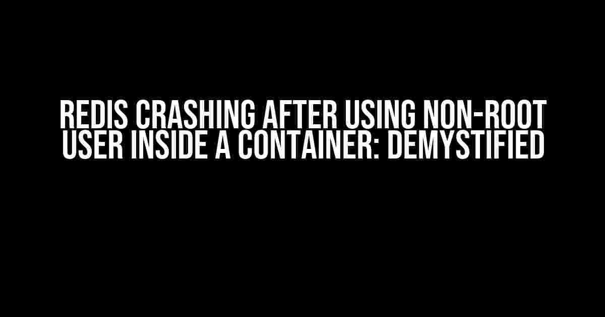 Redis Crashing After Using Non-Root User Inside a Container: Demystified