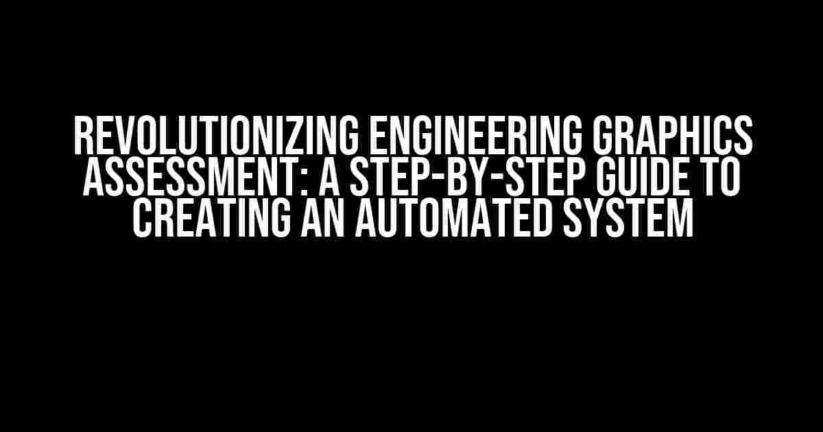 Revolutionizing Engineering Graphics Assessment: A Step-by-Step Guide to Creating an Automated System