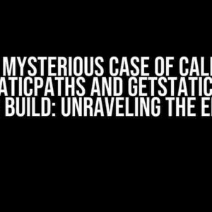 The Mysterious Case of Calling getStaticPaths and getStaticProps after Build: Unraveling the Enigma